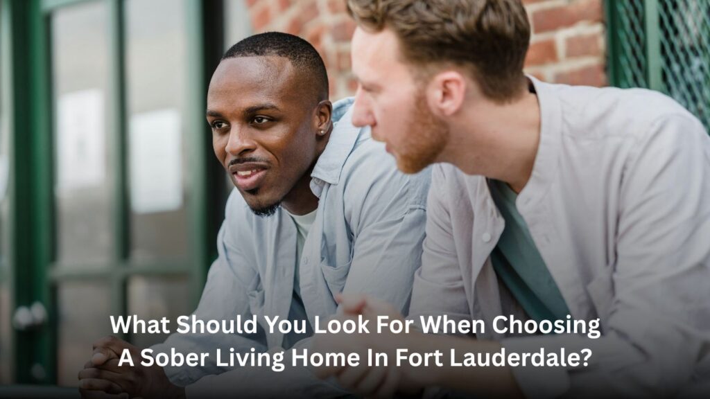 What Should You Look for When Choosing a Sober Living Home in Fort Lauderdale?