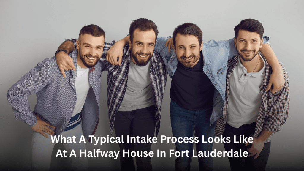 What a Typical Intake Process Looks Like at a Halfway House in Fort Lauderdale